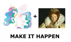 Size: 1337x796 | Tagged: all caps, blackadder, derpibooru import, exploitable meme, make it happen, meme, meta, princess celestia, queen elizabeth, queenie, safe, tyrant celestia