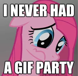 Size: 512x502 | Tagged: awesome brigade doing its job, derpibooru import, gif party, image macro, meme, meta, pinkamena diane pie, pinkie pie, sad, safe, solo