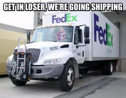 Size: 655x510 | Tagged: derpibooru import, fedex, image macro, irl, literal shipping, mean girls, parody, photo, ponies in real life, princess cadance, princess of love, princess of shipping, reaction image, safe, shipper on deck, shipping, solo, truck