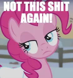 Size: 666x712 | Tagged: annoyed, derpibooru import, eyeroll, hearthbreakers, image macro, meme, not this shit again, pinkie pie, safe, unamused, vulgar