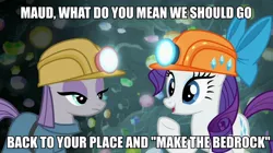 Size: 892x500 | Tagged: suggestive, derpibooru import, edit, edited screencap, screencap, maud pie, rarity, pony, rock solid friendship, hard hat, hat, helmet, image macro, implied lesbian, implied rarimaud, implied shipping, meme, mining helmet, pun