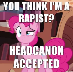 Size: 610x601 | Tagged: semi-grimdark, suggestive, derpibooru import, edit, edited screencap, screencap, pinkie pie, earth pony, pony, cropped, female, headcanon, headcanon accepted, image macro, implied rape, mare, meme, rapie pie, shitposting, solo