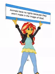 Size: 761x1024 | Tagged: safe, artist:manly man, derpibooru import, sunset shimmer, equestria girls, animal rights, christian sunset shimmer, drama, drama bait, exploitable meme, female, in the human world for too long, meme, mouthpiece, obligatory human, obligatory pony, offensive, op started shit, op wants attention, religion, sign, simple background, solo, sunset's board, trying too hard, we are going to hell, white background