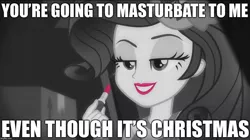 Size: 1136x637 | Tagged: suggestive, derpibooru import, edit, edited screencap, screencap, rarity, equestria girls, equestria girls series, rarity investigates: the case of the bedazzled boot, caption, christmas, holiday, image macro, implied masturbation, lidded eyes, lipstick, meme, monochrome, neo noir, partial color, sexy, solo, truth