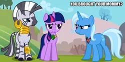 Size: 1003x500 | Tagged: safe, derpibooru import, edit, edited screencap, screencap, trixie, twilight sparkle, zecora, pony, unicorn, zebra, magic duel, alicorn amulet, caption, female, image macro, mare, meme, mommy, mother, mother and child, mother and daughter, text, trixie yells at everything