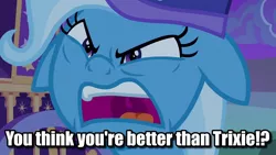 Size: 1280x720 | Tagged: safe, derpibooru import, edit, edited screencap, screencap, trixie, pony, unicorn, to where and back again, angry, better than trixie, bronybait, caption, faic, female, floppy ears, image macro, mare, meme, open mouth, question, solo, talking to viewer, text, third person, trixie yells at everything