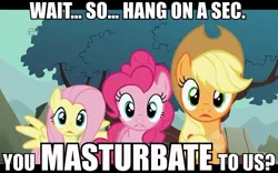 Size: 600x375 | Tagged: suggestive, derpibooru import, edit, edited screencap, screencap, applejack, fluttershy, pinkie pie, earth pony, pegasus, pony, a dog and pony show, artifact, bronybait, caption, cowboy hat, female, hat, image macro, implied masturbation, looking at you, mare, meme, reaction image, text, trio