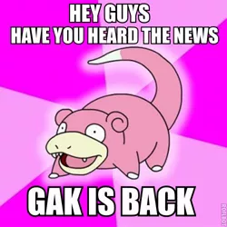 Size: 500x500 | Tagged: advice meme, barely pony related, derpibooru import, exploitable meme, gak, meme, pokémon, safe, slowpoke, slowpoke (pokémon), text