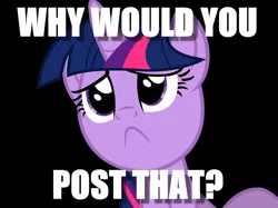 Size: 1200x897 | Tagged: :<, black background, :c, caption, derpibooru import, frown, image macro, meme, sad, safe, simple background, text, twilight sparkle, why would you post that