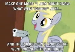 Size: 500x348 | Tagged: safe, derpibooru import, edit, edited screencap, screencap, derpy hooves, pegasus, pony, rainbow falls, caption, delet this, derpy's flag, exploitable meme, female, gun, i just don't know what went wrong, image macro, mare, meme, needs more jpeg, solo, terrorism, text, this will end in death, this will end in tears, this will end in tears and/or death, threat, weapon