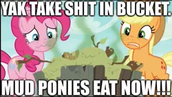 Size: 1136x640 | Tagged: safe, derpibooru import, edit, edited screencap, screencap, applejack, pinkie pie, yona, earth pony, pony, yak, she's all yak, bucket, caption, disgusted, fetish, gross, image macro, implied scat, mud pony, pony racism, poop, racism, scat, text, tree-root stew, vulgar, wavy mouth