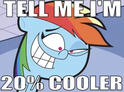 Size: 665x491 | Tagged: safe, derpibooru import, edit, editor:undeadponysoldier, rainbow dash, pegasus, pony, 20% cooler, caption, creepy, eye twitch, fairly odd parents, female, image macro, mare, meme, smiling, tell me i'm pretty, text, trixie tang