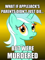 Size: 625x833 | Tagged: applejack's parents, caption, conspiracy lyra, derpibooru import, exploitable meme, grimdark, image macro, lyra heartstrings, meme, murder, text