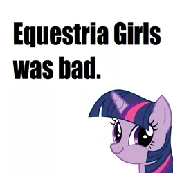 Size: 593x593 | Tagged: safe, derpibooru import, twilight sparkle, pony, equestria girls, equestria girls (movie), background pony strikes again, faic, female, impact font, mare, master ruseman, obvious troll, op started shit, opinion, simple background, smiling, smirk, solo, twiface, white background