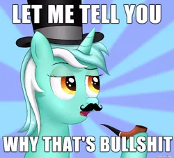 Size: 610x554 | Tagged: bullshit, derpibooru import, facial hair, hat, let me tell you why that's bullshit, lyra heartstrings, meme, moustache, pipe, reaction image, safe, sir, vulgar