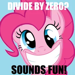 Size: 500x500 | Tagged: safe, derpibooru import, edit, edited screencap, screencap, pinkie pie, earth pony, pony, caption, derp, divide by zero, female, grin, image macro, looking at you, mare, solo, this will end in death, this will end in tears, this will end in tears and/or death, this will end in the destruction of equestria, xk-class end-of-the-world scenario
