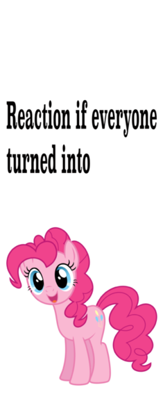 Size: 313x800 | Tagged: safe, banned from derpibooru, deleted from derpibooru, derpibooru import, pinkie pie, exploitable meme, meme, meta, reaction if, this will end in tears