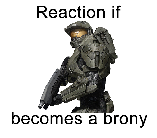 Size: 611x538 | Tagged: safe, banned from derpibooru, deleted from derpibooru, derpibooru import, exploitable meme, gun, halo (series), master chief, meme, meta, reaction if, reaction if x becomes a brony, text, weapon