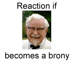 Size: 588x538 | Tagged: safe, banned from derpibooru, deleted from derpibooru, derpibooru import, colonel sanders, exploitable meme, forced meme, kfc, meme, meta, random, reaction if, reaction if x becomes a brony, text