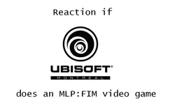 Size: 940x573 | Tagged: safe, banned from derpibooru, deleted from derpibooru, derpibooru import, exploitable meme, meme, meta, reaction if, reaction if x does an mlp:fim video game, text, text only, ubisoft, ubisoft montreal