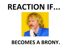 Size: 825x523 | Tagged: safe, banned from derpibooru, deleted from derpibooru, derpibooru import, exploitable meme, forced meme, keith lemon, meme, meta, reaction if, reaction if x becomes a brony, text