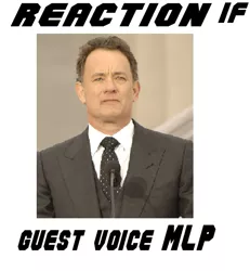 Size: 485x524 | Tagged: safe, banned from derpibooru, deleted from derpibooru, derpibooru import, barely pony related, exploitable meme, guest voice, meme, meta, reaction if, tom hanks