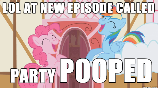 Size: 610x340 | Tagged: safe, banned from derpibooru, deleted from derpibooru, derpibooru import, screencap, pinkie pie, rainbow dash, party pooped, caption, image macro, implied scat, laughing, meme, poop, text, toilet humor