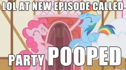 Size: 610x340 | Tagged: safe, banned from derpibooru, deleted from derpibooru, derpibooru import, screencap, pinkie pie, rainbow dash, party pooped, caption, image macro, implied scat, laughing, meme, poop, text, toilet humor