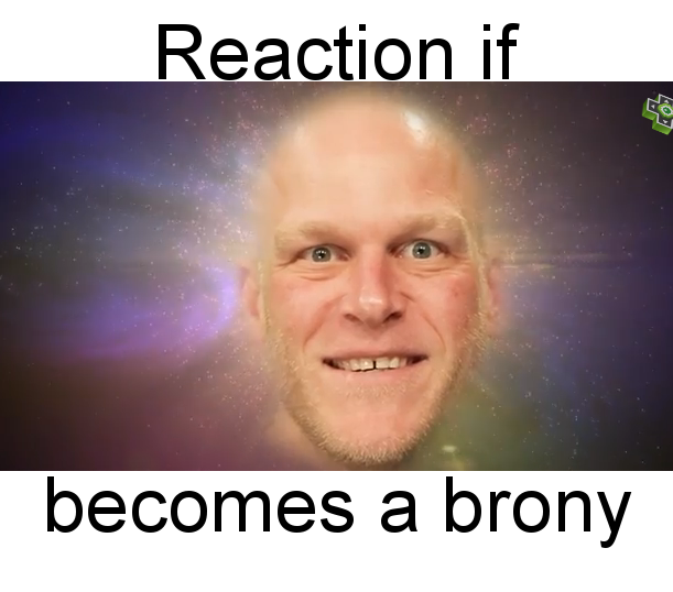 Size: 611x538 | Tagged: safe, banned from derpibooru, deleted from derpibooru, derpibooru import, adam sessler, brony, exploitable meme, meme, meta, reaction if, reaction if x becomes a brony, rev3games, text