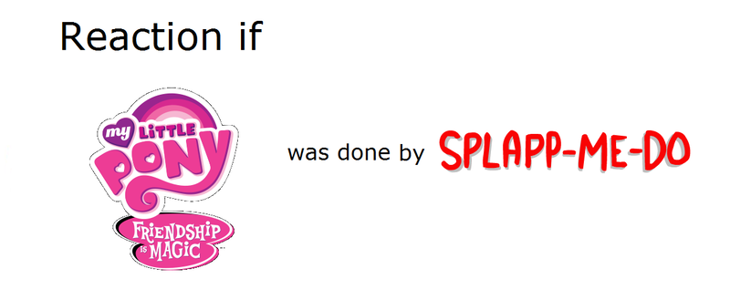Size: 1224x504 | Tagged: safe, banned from derpibooru, deleted from derpibooru, derpibooru import, exploitable, exploitable meme, meme, reaction if mlp fim was done by x, splapp-me-do, text