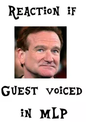 Size: 500x703 | Tagged: safe, banned from derpibooru, deleted from derpibooru, derpibooru import, derpibooru, exploitable meme, funny aneurysm moment, guest voice, harsher in hindsight, meme, meta, reaction if, robin williams, too late