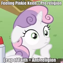 Size: 500x500 | Tagged: safe, banned from derpibooru, deleted from derpibooru, derpibooru import, sweetie belle, feeling pinkie keen, leap of faith, ponyville confidential, atheism, caption, drama, drama bait, duckery in the description, euphoric, exploitable meme, image macro, meme, obligatory pony, op failed at starting shit, overanalyzing, religion, solo, sudden clarity sweetie belle, text, wrong