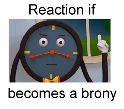 Size: 611x538 | Tagged: safe, banned from derpibooru, deleted from derpibooru, derpibooru import, don't hug me i'm scared, exploitable meme, forced meme, meme, meta, reaction if, reaction if x becomes a brony, text, tony the talking clock