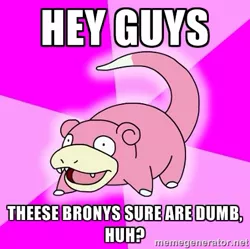 Size: 407x405 | Tagged: safe, banned from derpibooru, deleted from derpibooru, derpibooru import, anti-brony, barely pony related, brony, caption, exploitable meme, image macro, meme, pokémon, slowpoke, text