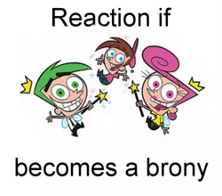 Size: 611x538 | Tagged: safe, banned from derpibooru, deleted from derpibooru, derpibooru import, cosmo, exploitable meme, forced meme, meme, meta, reaction if, reaction if x becomes a brony, text, the fairly oddparents, timmy turner, wanda