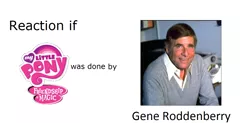 Size: 1251x613 | Tagged: safe, banned from derpibooru, deleted from derpibooru, derpibooru import, human, exploitable meme, gene roddenberry, meme, meta, photo, reaction if, reaction if mlp fim was done by x, star trek