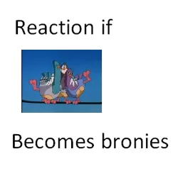 Size: 290x279 | Tagged: safe, banned from derpibooru, deleted from derpibooru, derpibooru import, animaniacs, exploitable meme, goodfeathers, grammar error, meme, meta, picture for breezies, reaction if, reaction if x becomes a brony, text