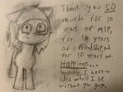 Size: 4032x3024 | Tagged: safe, artist:nbj, derpibooru import, oc, oc:crunchy peanut, unofficial characters only, earth pony, 10, crying, dialogue, earth pony oc, floppy ears, happy birthday mlp:fim, looking at you, mlp fim's tenth anniversary, monochrome, smiling, smiling at you, solo, traditional art