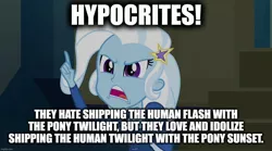 Size: 1280x714 | Tagged: safe, derpibooru import, edit, edited screencap, screencap, trixie, equestria girls, rainbow rocks, caption, drama bait, hypocrisy, image, image macro, imgflip, jpeg, meme, op is a duck, op is trying to start shit, text, trixie yells at everything