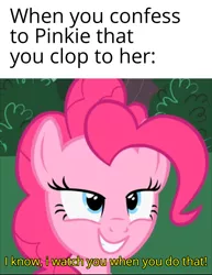 Size: 1080x1402 | Tagged: episode needed, suggestive, derpibooru import, edit, edited screencap, screencap, pinkie pie, earth pony, pony, amused, bust, caption, confession, cropped, female, image, image macro, implied masturbation, jpeg, mare, meme, pinkie being pinkie, pinkie is watching, pinkie pie is watching you, she knows, smiling, smirk, solo, talking, text