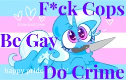 Size: 1544x982 | Tagged: safe, artist:cutecandycane, banned from derpibooru, deleted from derpibooru, derpibooru import, edit, editor:super trampoline, trixie, :3, acab, be gay do crimes, fuck the police, gay, image, knife, male, mods, mouthpiece, op is a duck, op is trying to start shit, please merge, png, politics, pride, pride flag, pride month, text, text edit, transgender, transgender pride flag, trans trixie, update, vulgar