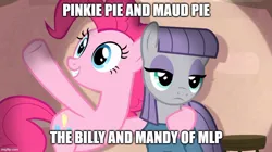 Size: 888x499 | Tagged: safe, derpibooru import, screencap, maud pie, pinkie pie, the maud couple, caption, image, image macro, imgflip, jpeg, text, the grim adventures of billy and mandy
